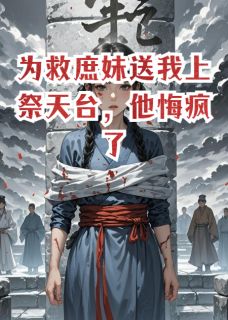 为救庶妹送我上祭天台，他悔疯了