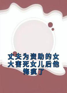 丈夫为资助的女大害死女儿后他悔疯了