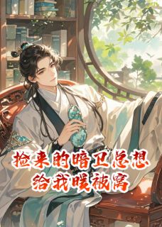捡来的暗卫总想给我暖被窝
