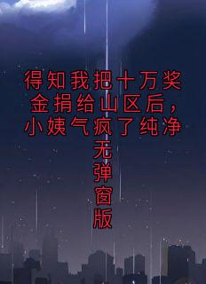 得知我把十万奖金捐给山区后，小姨气疯了纯净无弹窗版