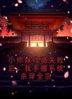 小师妹攻略失败后，我手握系统杀穿全宗