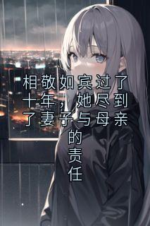 相敬如宾过了十年，她尽到了妻子与母亲的责任