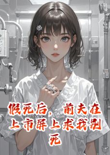 假死后，前夫在上市屏上求我别死