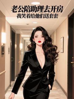 老公陪助理去开房，我笑着给他们送套套