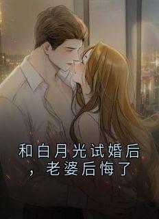 和白月光试婚后，老婆后悔了