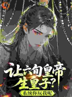 让六旬皇帝生皇子？系统你玩我呢